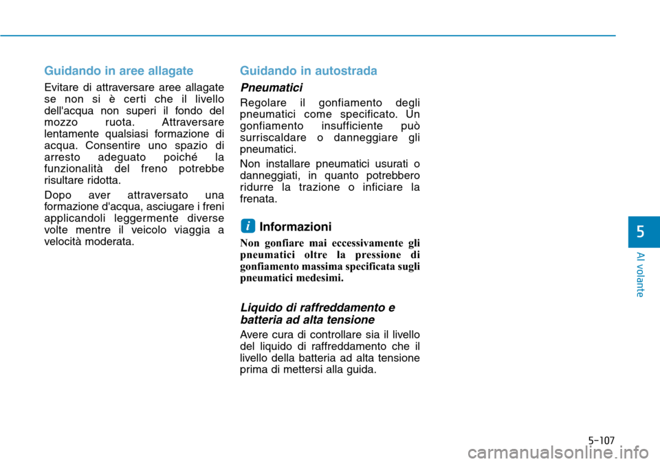 Hyundai Ioniq Electric 2019 Manuale del proprietario (in Italian) 5-107
Al volante
5
Guidando in aree allagate
Evitare di attraversare aree allagate
se non si è certi che il livello
dellacqua non superi il fondo del
mozzo ruota. Attraversare
lentamente qualsiasi f Hyundai Ioniq Electric 2019 Manuale del proprietario (in Italian) 5-107
Al volante
5
Guidando in aree allagate
Evitare di attraversare aree allagate
se non si è certi che il livello
dellacqua non superi il fondo del
mozzo ruota. Attraversare
lentamente qualsiasi f