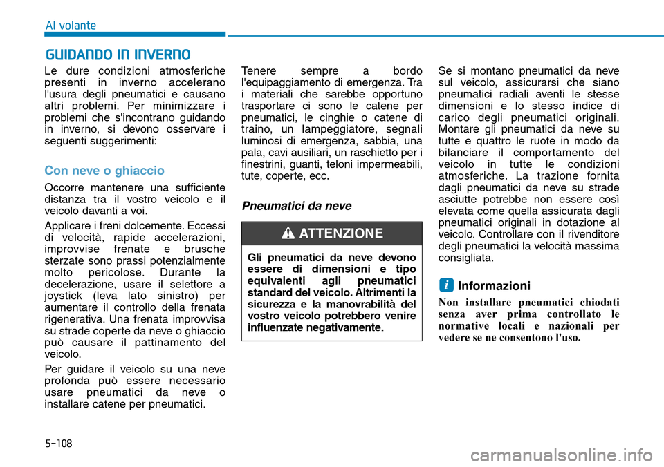 Hyundai Ioniq Electric 2019 Manuale del proprietario (in Italian) 5-108
Al volante
Le dure condizioni atmosferiche
presenti in inverno accelerano
lusura degli pneumatici e causano
altri problemi. Per minimizzare i
problemi che sincontrano guidando
in inverno, si d Hyundai Ioniq Electric 2019 Manuale del proprietario (in Italian) 5-108
Al volante
Le dure condizioni atmosferiche
presenti in inverno accelerano
lusura degli pneumatici e causano
altri problemi. Per minimizzare i
problemi che sincontrano guidando
in inverno, si d