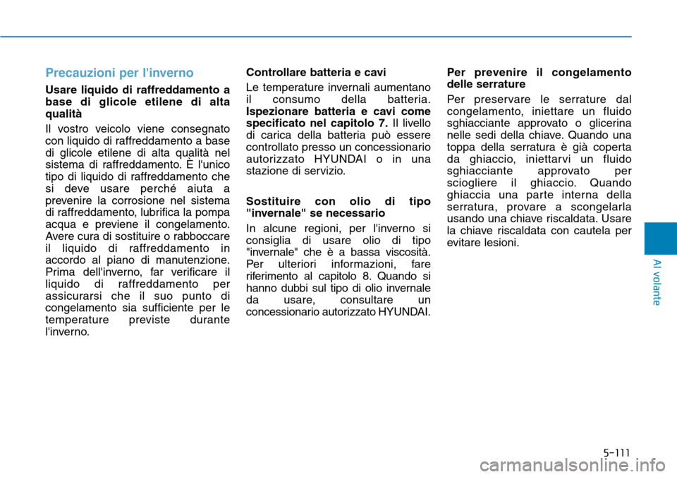 Hyundai Ioniq Electric 2019 Manuale del proprietario (in Italian) Precauzioni per linverno
Usare liquido di raffreddamento a
base di glicole etilene di alta
qualità
Il vostro veicolo viene consegnato
con liquido di raffreddamento a base
di glicole etilene di alta Hyundai Ioniq Electric 2019 Manuale del proprietario (in Italian) Precauzioni per linverno
Usare liquido di raffreddamento a
base di glicole etilene di alta
qualità
Il vostro veicolo viene consegnato
con liquido di raffreddamento a base
di glicole etilene di alta