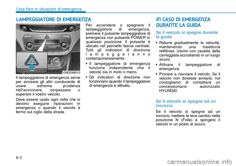 Hyundai Ioniq Electric 2019 Manuale del proprietario (in Italian) 6-2
Il lampeggiatore di emergenza serve
per avvisare gli altri conducente di
usare estrema prudenza
nellavvicinare, sorpassare o
superare il vostro veicolo.
Deve essere usato ogni volta che si
devono Hyundai Ioniq Electric 2019 Manuale del proprietario (in Italian) 6-2
Il lampeggiatore di emergenza serve
per avvisare gli altri conducente di
usare estrema prudenza
nellavvicinare, sorpassare o
superare il vostro veicolo.
Deve essere usato ogni volta che si
devono