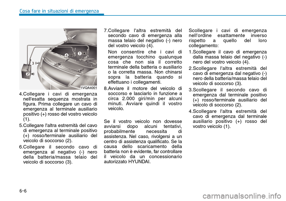 Hyundai Ioniq Electric 2019 Manuale del proprietario (in Italian) 6-6
Cosa fare in situazioni di emergenza
4.Collegare i cavi di emergenza
nellesatta sequenza mostrata in
figura. Prima collegare un cavo di
emergenza al terminale ausiliario
positivo (+) rosso del vo Hyundai Ioniq Electric 2019 Manuale del proprietario (in Italian) 6-6
Cosa fare in situazioni di emergenza
4.Collegare i cavi di emergenza
nellesatta sequenza mostrata in
figura. Prima collegare un cavo di
emergenza al terminale ausiliario
positivo (+) rosso del vo