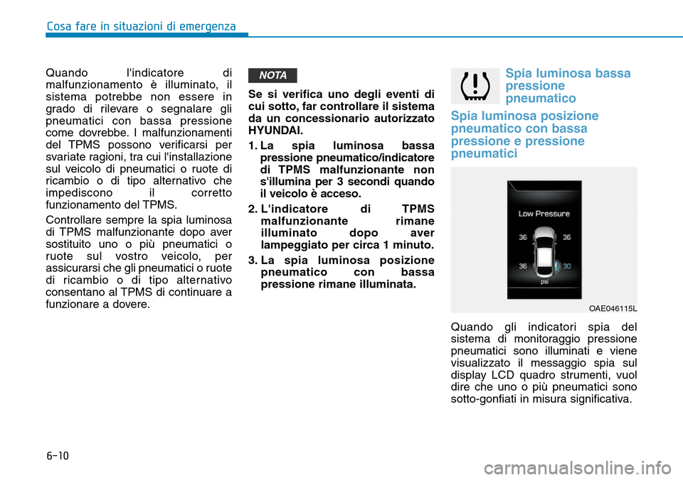 Hyundai Ioniq Electric 2019 Manuale del proprietario (in Italian) 6-10
Cosa fare in situazioni di emergenza
Quando lindicatore di
malfunzionamento è illuminato, il
sistema potrebbe non essere in
grado di rilevare o segnalare gli
pneumatici con bassa pressione
come Hyundai Ioniq Electric 2019 Manuale del proprietario (in Italian) 6-10
Cosa fare in situazioni di emergenza
Quando lindicatore di
malfunzionamento è illuminato, il
sistema potrebbe non essere in
grado di rilevare o segnalare gli
pneumatici con bassa pressione
come