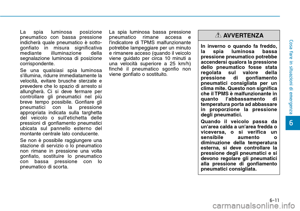 Hyundai Ioniq Electric 2019 Manuale del proprietario (in Italian) 6-11
Cosa fare in situazioni di emergenza
6
La spia luminosa posizione
pneumatico con bassa pressione
indicherà quale pneumatico è sotto-
gonfiato in misura significativa
mediante illuminazione dell Hyundai Ioniq Electric 2019 Manuale del proprietario (in Italian) 6-11
Cosa fare in situazioni di emergenza
6
La spia luminosa posizione
pneumatico con bassa pressione
indicherà quale pneumatico è sotto-
gonfiato in misura significativa
mediante illuminazione dell