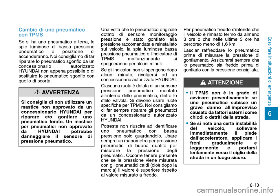 Hyundai Ioniq Electric 2019 Manuale del proprietario (in Italian) 6-13
Cosa fare in situazioni di emergenza
6
Cambio di uno pneumatico
con TPMS
Se si ha uno pneumatico a terra, le
spie luminose di bassa pressione
pneumatico e posizione si
accenderanno. Noi consiglia Hyundai Ioniq Electric 2019 Manuale del proprietario (in Italian) 6-13
Cosa fare in situazioni di emergenza
6
Cambio di uno pneumatico
con TPMS
Se si ha uno pneumatico a terra, le
spie luminose di bassa pressione
pneumatico e posizione si
accenderanno. Noi consiglia