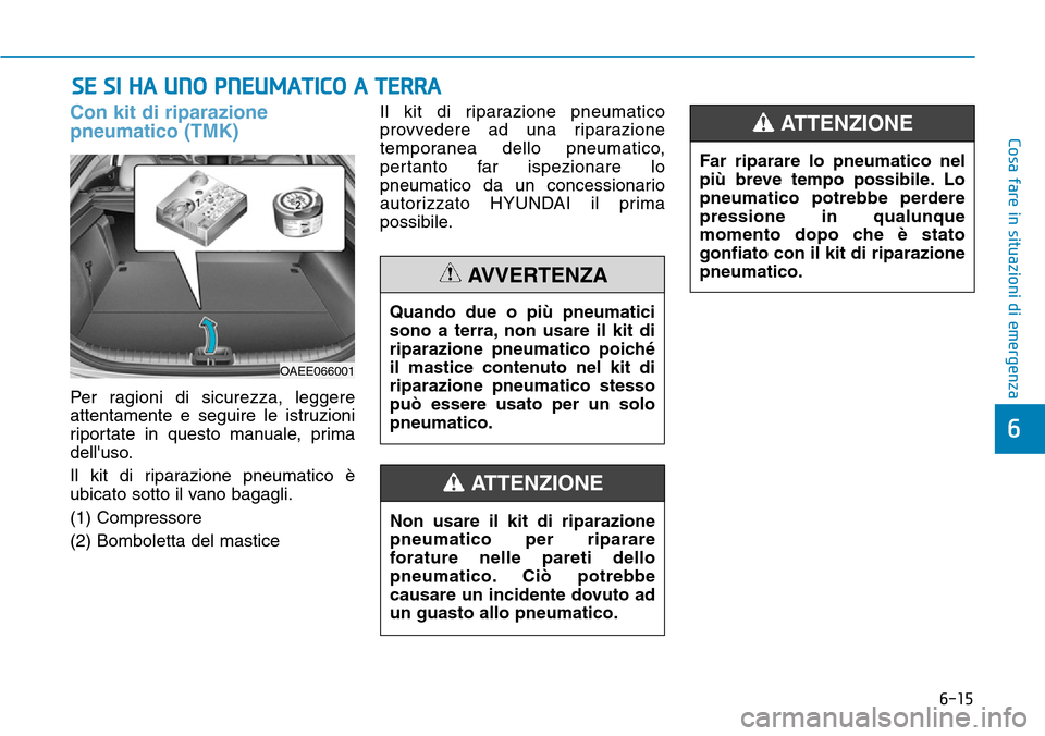 Hyundai Ioniq Electric 2019 Manuale del proprietario (in Italian) 6-15
Cosa fare in situazioni di emergenza
6
Con kit di riparazione
pneumatico (TMK)
Per ragioni di sicurezza, leggere
attentamente e seguire le istruzioni
riportate in questo manuale, prima
delluso.
Hyundai Ioniq Electric 2019 Manuale del proprietario (in Italian) 6-15
Cosa fare in situazioni di emergenza
6
Con kit di riparazione
pneumatico (TMK)
Per ragioni di sicurezza, leggere
attentamente e seguire le istruzioni
riportate in questo manuale, prima
delluso.
