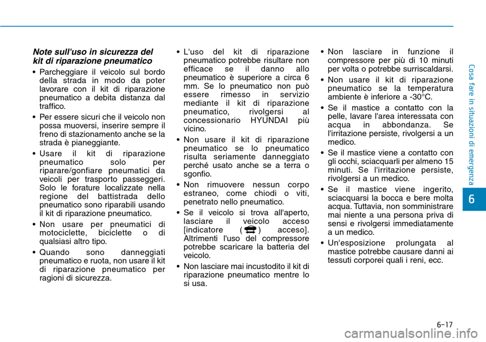 Hyundai Ioniq Electric 2019 Manuale del proprietario (in Italian) 6-17
Cosa fare in situazioni di emergenza
6
Note sulluso in sicurezza del
kit di riparazione pneumatico
• Parcheggiare il veicolo sul bordo
della strada in modo da poter
lavorare con il kit di ripa Hyundai Ioniq Electric 2019 Manuale del proprietario (in Italian) 6-17
Cosa fare in situazioni di emergenza
6
Note sulluso in sicurezza del
kit di riparazione pneumatico
• Parcheggiare il veicolo sul bordo
della strada in modo da poter
lavorare con il kit di ripa