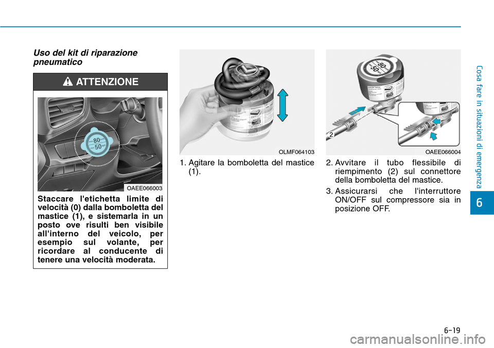 Hyundai Ioniq Electric 2019 Manuale del proprietario (in Italian) 6-19
Cosa fare in situazioni di emergenza
6
Uso del kit di riparazione
pneumatico
1. Agitare la bomboletta del mastice
(1).2. Avvitare il tubo flessibile di
riempimento (2) sul connettore
della bombo Hyundai Ioniq Electric 2019 Manuale del proprietario (in Italian) 6-19
Cosa fare in situazioni di emergenza
6
Uso del kit di riparazione
pneumatico
1. Agitare la bomboletta del mastice
(1).2. Avvitare il tubo flessibile di
riempimento (2) sul connettore
della bombo