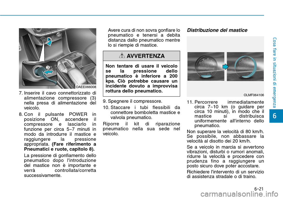Hyundai Ioniq Electric 2019 Manuale del proprietario (in Italian) 6-21
Cosa fare in situazioni di emergenza
6
7. Inserire il cavo connettorizzato di
alimentazione compressore (3)
nella presa di alimentazione del
veicolo.
8. Con il pulsante POWER in
posizione ON, acc Hyundai Ioniq Electric 2019 Manuale del proprietario (in Italian) 6-21
Cosa fare in situazioni di emergenza
6
7. Inserire il cavo connettorizzato di
alimentazione compressore (3)
nella presa di alimentazione del
veicolo.
8. Con il pulsante POWER in
posizione ON, acc