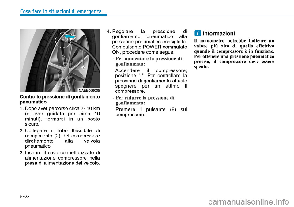Hyundai Ioniq Electric 2019 Manuale del proprietario (in Italian) 6-22
Cosa fare in situazioni di emergenza
Controllo pressione di gonfiamento
pneumatico
1. Dopo aver percorso circa 7~10 km
(o aver guidato per circa 10
minuti), fermarsi in un posto
sicuro.
2. Colleg Hyundai Ioniq Electric 2019 Manuale del proprietario (in Italian) 6-22
Cosa fare in situazioni di emergenza
Controllo pressione di gonfiamento
pneumatico
1. Dopo aver percorso circa 7~10 km
(o aver guidato per circa 10
minuti), fermarsi in un posto
sicuro.
2. Colleg