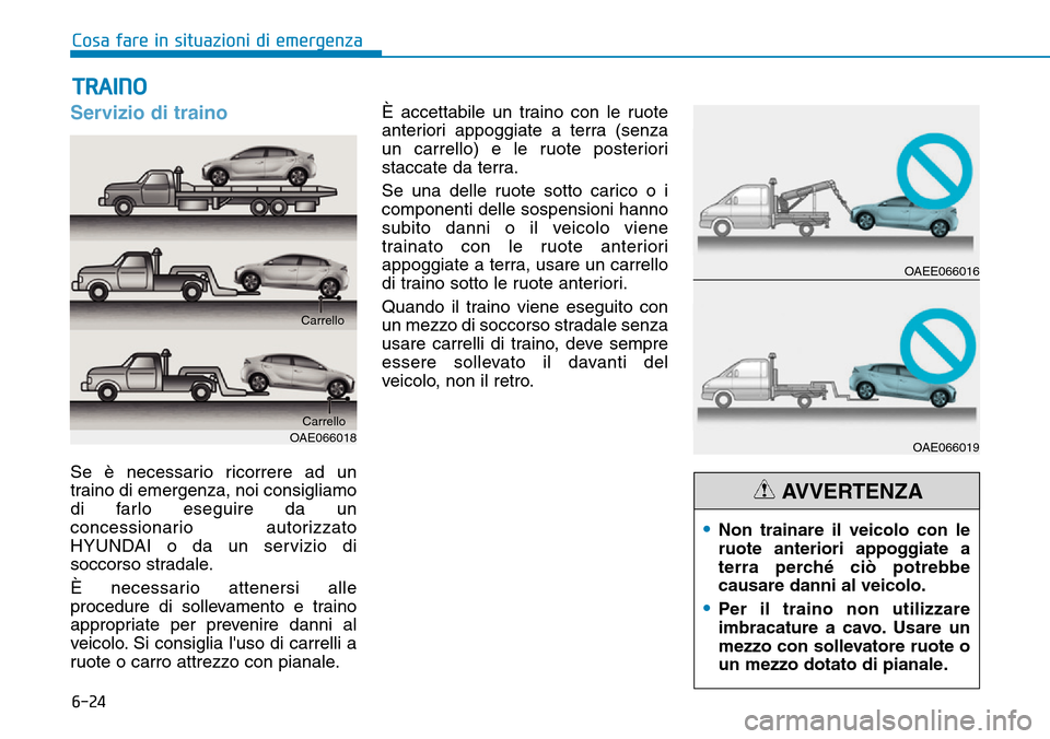Hyundai Ioniq Electric 2019 Manuale del proprietario (in Italian) 6-24
Cosa fare in situazioni di emergenza
Servizio di traino
Se è necessario ricorrere ad un
traino di emergenza, noi consigliamo
di farlo eseguire da un
concessionario autorizzato
HYUNDAI o da un se Hyundai Ioniq Electric 2019 Manuale del proprietario (in Italian) 6-24
Cosa fare in situazioni di emergenza
Servizio di traino
Se è necessario ricorrere ad un
traino di emergenza, noi consigliamo
di farlo eseguire da un
concessionario autorizzato
HYUNDAI o da un se