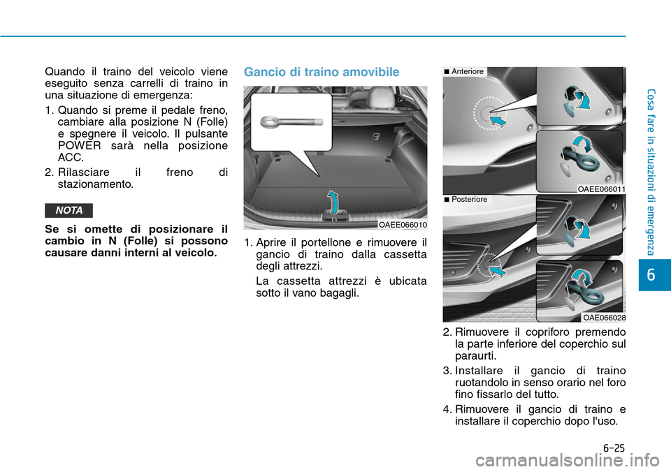 Hyundai Ioniq Electric 2019 Manuale del proprietario (in Italian) 6-25
Cosa fare in situazioni di emergenza
6
Quando il traino del veicolo viene
eseguito senza carrelli di traino in
una situazione di emergenza:
1. Quando si preme il pedale freno,
cambiare alla posiz Hyundai Ioniq Electric 2019 Manuale del proprietario (in Italian) 6-25
Cosa fare in situazioni di emergenza
6
Quando il traino del veicolo viene
eseguito senza carrelli di traino in
una situazione di emergenza:
1. Quando si preme il pedale freno,
cambiare alla posiz