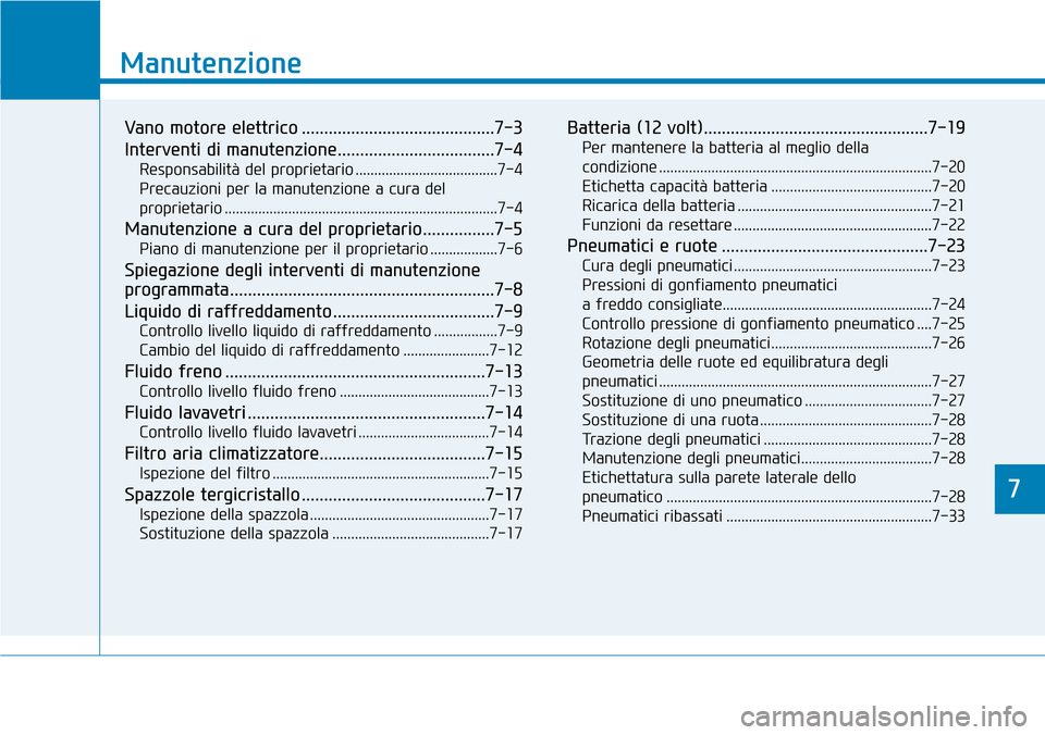 Hyundai Ioniq Electric 2019 Manuale del proprietario (in Italian) 7
Manutenzione
7
Manutenzione
Vano motore elettrico ...........................................7-3
Interventi di manutenzione...................................7-4
Responsabilità del proprietario ... Hyundai Ioniq Electric 2019 Manuale del proprietario (in Italian) 7
Manutenzione
7
Manutenzione
Vano motore elettrico ...........................................7-3
Interventi di manutenzione...................................7-4
Responsabilità del proprietario ...