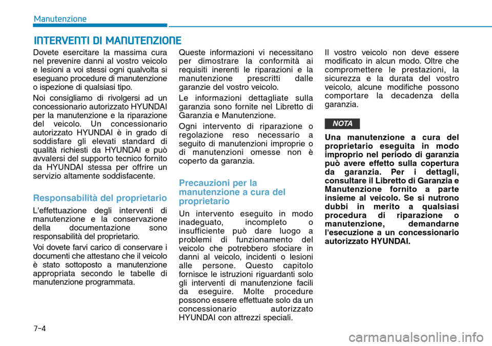 Hyundai Ioniq Electric 2019 Manuale del proprietario (in Italian) 7-4
Manutenzione
INTERVENTI DI MANUTENZIONE
Dovete esercitare la massima cura
nel prevenire danni al vostro veicolo
e lesioni a voi stessi ogni qualvolta si
eseguano procedure di manutenzione
o ispezi Hyundai Ioniq Electric 2019 Manuale del proprietario (in Italian) 7-4
Manutenzione
INTERVENTI DI MANUTENZIONE
Dovete esercitare la massima cura
nel prevenire danni al vostro veicolo
e lesioni a voi stessi ogni qualvolta si
eseguano procedure di manutenzione
o ispezi