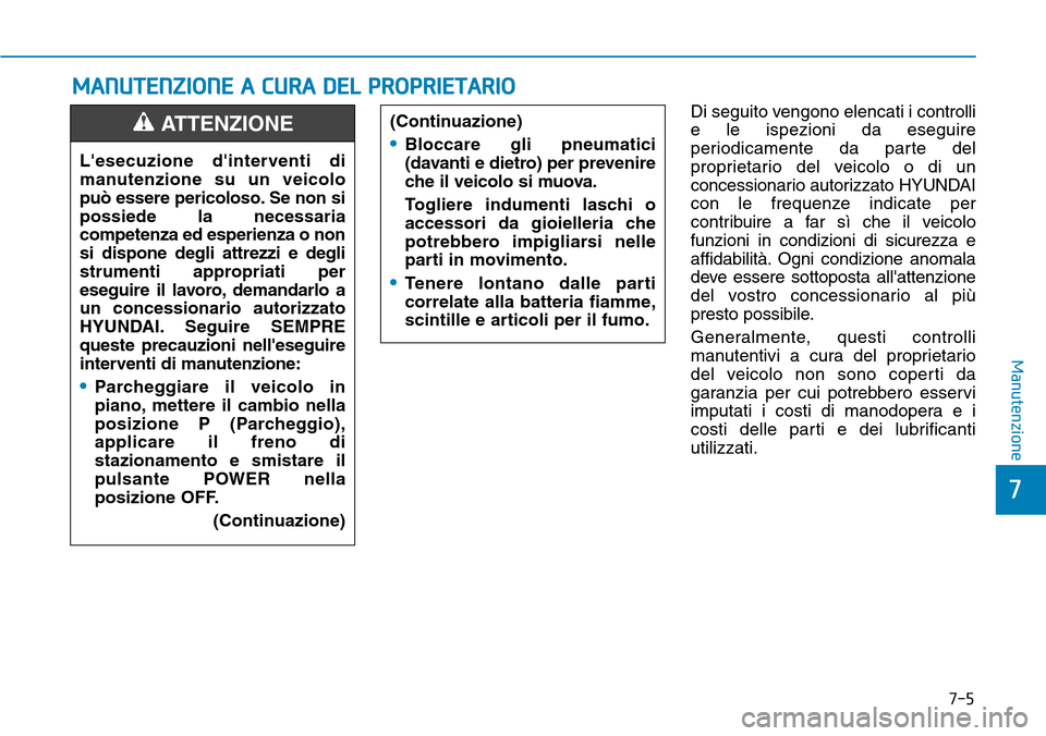Hyundai Ioniq Electric 2019 Manuale del proprietario (in Italian) 7-5
7
Manutenzione
MANUTENZIONE A CURA DEL PROPRIETARIO
Di seguito vengono elencati i controlli
e le ispezioni da eseguire
periodicamente da parte del
proprietario del veicolo o di un
concessionario a Hyundai Ioniq Electric 2019 Manuale del proprietario (in Italian) 7-5
7
Manutenzione
MANUTENZIONE A CURA DEL PROPRIETARIO
Di seguito vengono elencati i controlli
e le ispezioni da eseguire
periodicamente da parte del
proprietario del veicolo o di un
concessionario a