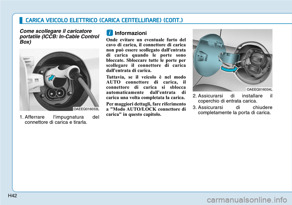 Hyundai Ioniq Electric 2019  Manuale del proprietario (in Italian) H42
Come scollegare il caricatore
portatile (ICCB: In-Cable Control
Box)
1. Afferrare limpugnatura del
connettore di carica e tirarla.
Informazioni
Onde evitare un eventuale furto del
cavo di carica,