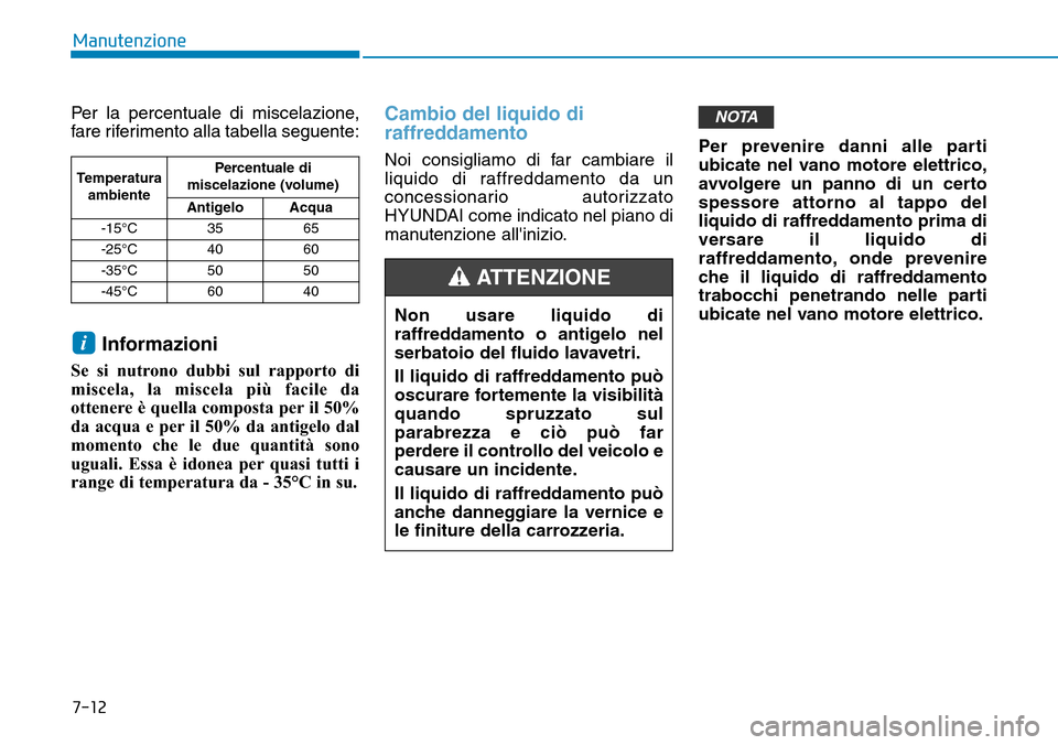 Hyundai Ioniq Electric 2019  Manuale del proprietario (in Italian) 7-12
Manutenzione
Per la percentuale di miscelazione,
fare riferimento alla tabella seguente:
Informazioni
Se si nutrono dubbi sul rapporto di
miscela, la miscela più facile da
ottenere è quella com