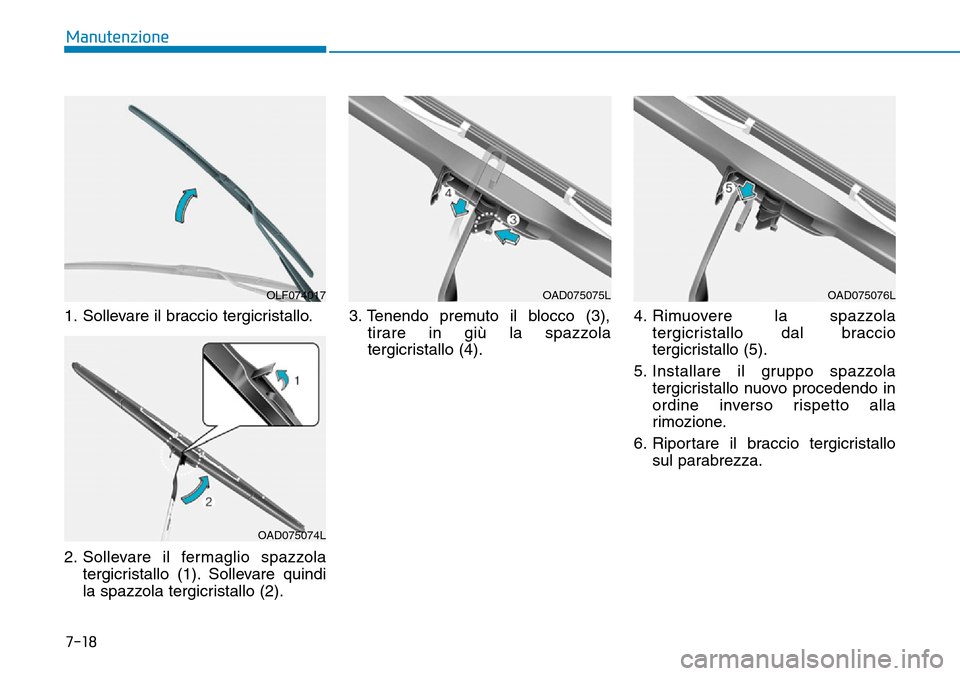 Hyundai Ioniq Electric 2019  Manuale del proprietario (in Italian) 1. Sollevare il braccio tergicristallo.
2. Sollevare il fermaglio spazzola
tergicristallo (1). Sollevare quindi
la spazzola tergicristallo (2).3. Tenendo premuto il blocco (3),
tirare in giù la spazz