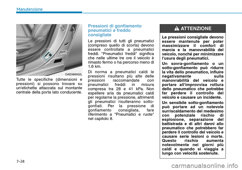 Hyundai Ioniq Electric 2019 Manuale del proprietario (in Italian) 7-24
Manutenzione
Tutte le specifiche (dimensioni e
pressioni) si possono trovare su
unetichetta attaccata sul montante
centrale della porta lato conducente.
Pressioni di gonfiamento
pneumatici a fre Hyundai Ioniq Electric 2019 Manuale del proprietario (in Italian) 7-24
Manutenzione
Tutte le specifiche (dimensioni e
pressioni) si possono trovare su
unetichetta attaccata sul montante
centrale della porta lato conducente.
Pressioni di gonfiamento
pneumatici a fre