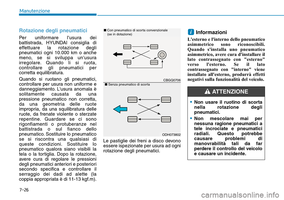 Hyundai Ioniq Electric 2019 Manuale del proprietario (in Italian) 7-26
Manutenzione
Rotazione degli pneumatici
Per uniformare lusura dei
battistrada, HYUNDAI consiglia di
effettuare la rotazione degli
pneumatici ogni 10.000 km o anche
meno, se si sviluppa unusura
Hyundai Ioniq Electric 2019 Manuale del proprietario (in Italian) 7-26
Manutenzione
Rotazione degli pneumatici
Per uniformare lusura dei
battistrada, HYUNDAI consiglia di
effettuare la rotazione degli
pneumatici ogni 10.000 km o anche
meno, se si sviluppa unusura