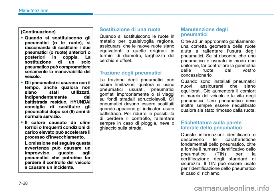 Hyundai Ioniq Electric 2019 Manuale del proprietario (in Italian) 7-28
Manutenzione
Sostituzione di una ruota
Quando si sostituiscono le ruote in
metallo per qualsivoglia ragione,
assicurarsi che le nuove ruote siano
equivalenti a quelle originali in
termini di diam Hyundai Ioniq Electric 2019 Manuale del proprietario (in Italian) 7-28
Manutenzione
Sostituzione di una ruota
Quando si sostituiscono le ruote in
metallo per qualsivoglia ragione,
assicurarsi che le nuove ruote siano
equivalenti a quelle originali in
termini di diam