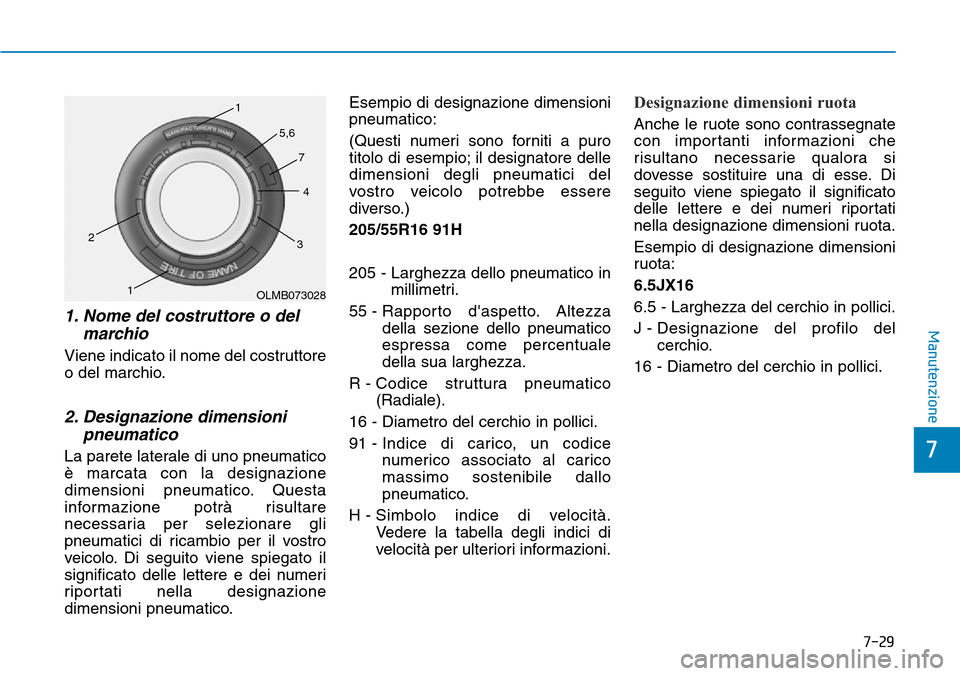 Hyundai Ioniq Electric 2019 Manuale del proprietario (in Italian) 7-29
7
Manutenzione1. Nome del costruttore o del
marchio
Viene indicato il nome del costruttore
o del marchio.
2. Designazione dimensioni
pneumatico
La parete laterale di uno pneumatico
è marcata co Hyundai Ioniq Electric 2019 Manuale del proprietario (in Italian) 7-29
7
Manutenzione1. Nome del costruttore o del
marchio
Viene indicato il nome del costruttore
o del marchio.
2. Designazione dimensioni
pneumatico
La parete laterale di uno pneumatico
è marcata co