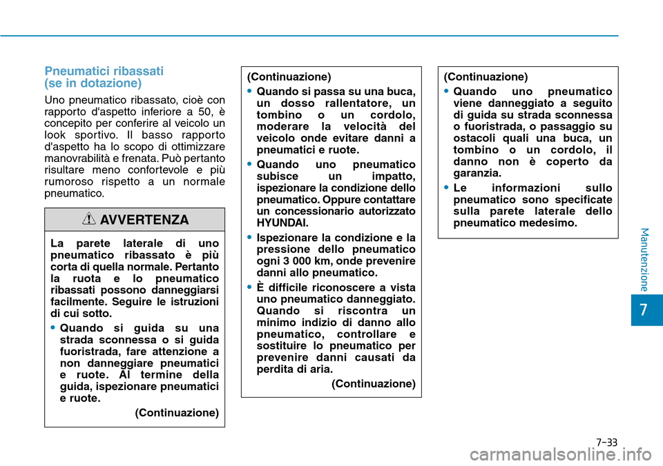 Hyundai Ioniq Electric 2019 Manuale del proprietario (in Italian) 7-33
7
Manutenzione
Pneumatici ribassati
(se in dotazione)
Uno pneumatico ribassato, cioè con
rapporto daspetto inferiore a 50, è
concepito per conferire al veicolo un
look sportivo. Il basso rappo Hyundai Ioniq Electric 2019 Manuale del proprietario (in Italian) 7-33
7
Manutenzione
Pneumatici ribassati
(se in dotazione)
Uno pneumatico ribassato, cioè con
rapporto daspetto inferiore a 50, è
concepito per conferire al veicolo un
look sportivo. Il basso rappo