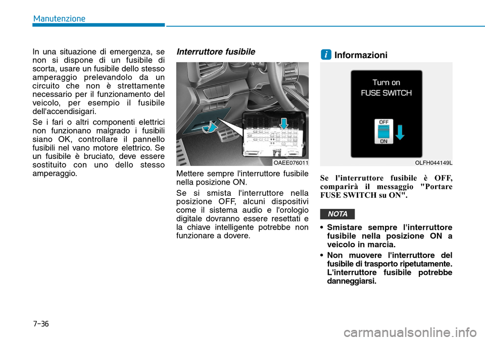 Hyundai Ioniq Electric 2019 Manuale del proprietario (in Italian) 7-36
Manutenzione
In una situazione di emergenza, se
non si dispone di un fusibile di
scorta, usare un fusibile dello stesso
amperaggio prelevandolo da un
circuito che non è strettamente
necessario p Hyundai Ioniq Electric 2019 Manuale del proprietario (in Italian) 7-36
Manutenzione
In una situazione di emergenza, se
non si dispone di un fusibile di
scorta, usare un fusibile dello stesso
amperaggio prelevandolo da un
circuito che non è strettamente
necessario p
