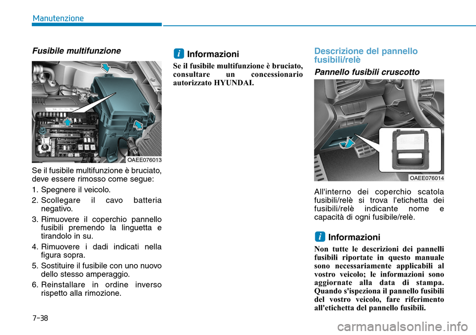 Hyundai Ioniq Electric 2019 Manuale del proprietario (in Italian) 7-38
Manutenzione
Fusibile multifunzione
Se il fusibile multifunzione è bruciato,
deve essere rimosso come segue:
1. Spegnere il veicolo.
2. Scollegare il cavo batteria
negativo.
3. Rimuovere il cope Hyundai Ioniq Electric 2019 Manuale del proprietario (in Italian) 7-38
Manutenzione
Fusibile multifunzione
Se il fusibile multifunzione è bruciato,
deve essere rimosso come segue:
1. Spegnere il veicolo.
2. Scollegare il cavo batteria
negativo.
3. Rimuovere il cope