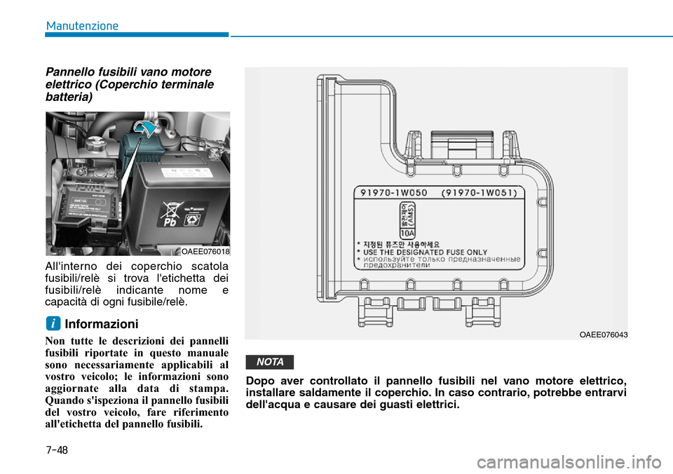 Hyundai Ioniq Electric 2019  Manuale del proprietario (in Italian) Pannello fusibili vano motore
elettrico (Coperchio terminale
batteria)
Allinterno dei coperchio scatola
fusibili/relè si trova letichetta dei
fusibili/relè indicante nome e
capacità di ogni fusib