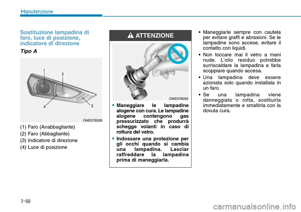 Hyundai Ioniq Electric 2019  Manuale del proprietario (in Italian) 7-50
Manutenzione
Sostituzione lampadina di
faro, luce di posizione,
indicatore di direzione
Tipo A
(1) Faro (Anabbagliante)
(2) Faro (Abbagliante)
(3) Indicatore di direzione
(4) Luce di posizione•
