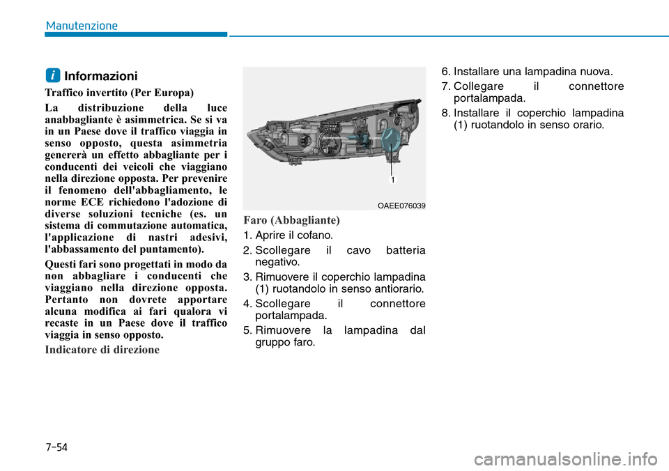 Hyundai Ioniq Electric 2019  Manuale del proprietario (in Italian) 7-54
Manutenzione
Informazioni
Traffico invertito (Per Europa)
La distribuzione della luce
anabbagliante è asimmetrica. Se si va
in un Paese dove il traffico viaggia in
senso opposto, questa asimmetr