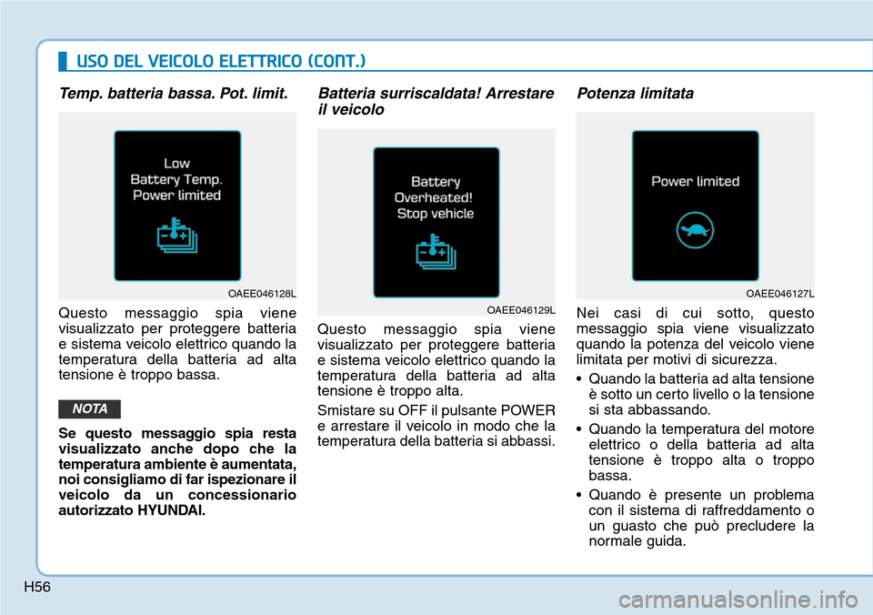 Hyundai Ioniq Electric 2019  Manuale del proprietario (in Italian) H56
USO DEL VEICOLO ELETTRICO (CONT.)
Temp. batteria bassa. Pot. limit.
Questo messaggio spia viene
visualizzato per proteggere batteria
e sistema veicolo elettrico quando la
temperatura della batteri