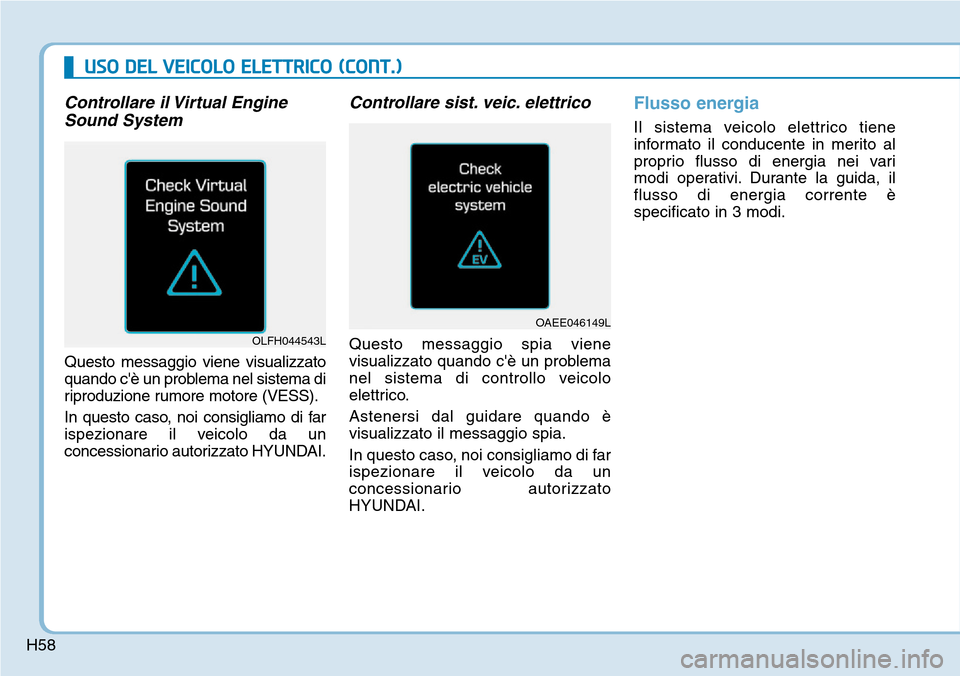 Hyundai Ioniq Electric 2019  Manuale del proprietario (in Italian) USO DEL VEICOLO ELETTRICO (CONT.)
Controllare il Virtual Engine
Sound System
Questo messaggio viene visualizzato
quando cè un problema nel sistema di
riproduzione rumore motore (VESS).
In questo cas