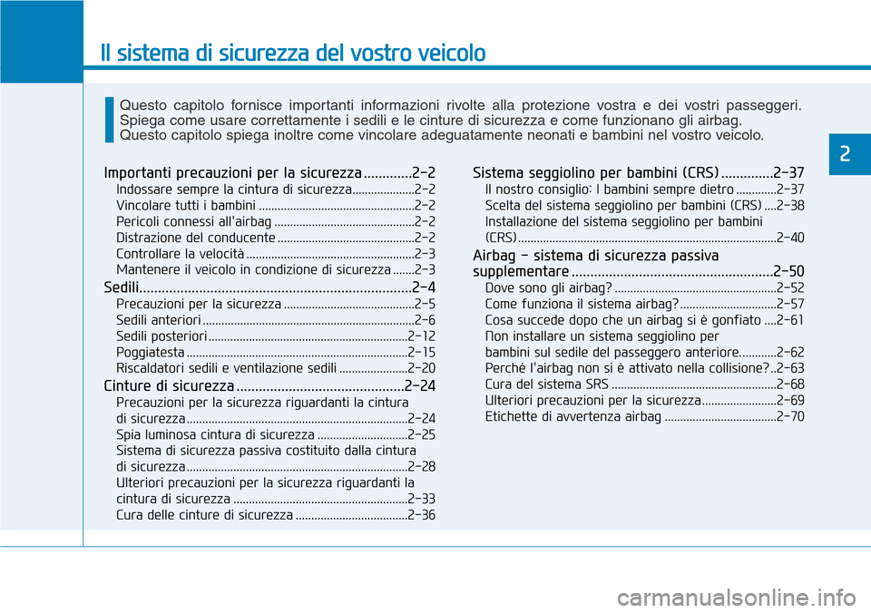 Hyundai Ioniq Electric 2019  Manuale del proprietario (in Italian) Il sistema di sicurezza del vostro veicolo
2
Importanti precauzioni per la sicurezza .............2-2
Indossare sempre la cintura di sicurezza....................2-2
Vincolare tutti i bambini ........