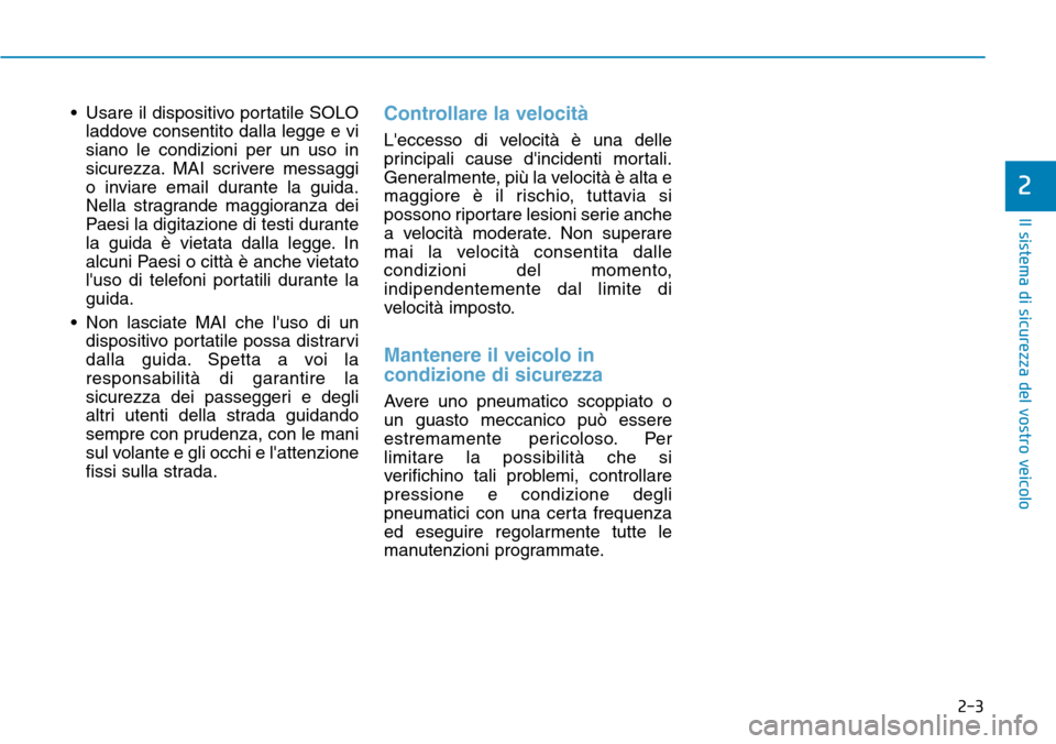Hyundai Ioniq Electric 2019  Manuale del proprietario (in Italian) 2-3
Il sistema di sicurezza del vostro veicolo
• Usare il dispositivo portatile SOLO
laddove consentito dalla legge e vi
siano le condizioni per un uso in
sicurezza. MAI scrivere messaggi
o inviare 