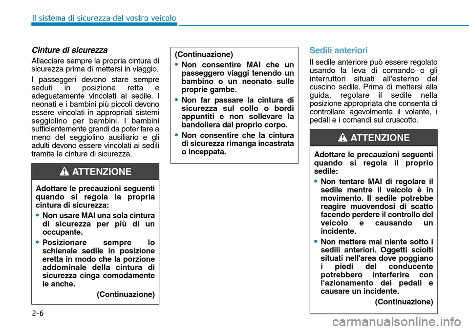 Hyundai Ioniq Electric 2019  Manuale del proprietario (in Italian) 2-6
Il sistema di sicurezza del vostro veicolo
Cinture di sicurezza
Allacciare sempre la propria cintura di
sicurezza prima di mettersi in viaggio.
I passeggeri devono stare sempre
seduti in posizione