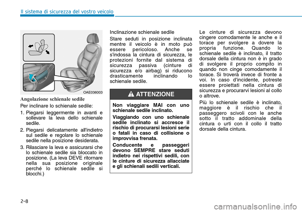 Hyundai Ioniq Electric 2019  Manuale del proprietario (in Italian) 2-8
Il sistema di sicurezza del vostro veicolo
Angolazione schienale sedile
Per inclinare lo schienale sedile:
1. Piegarsi leggermente in avanti e
sollevare la leva dello schienale
sedile.
2. Piegarsi