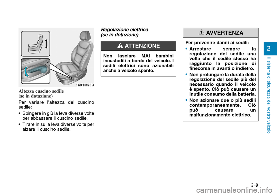 Hyundai Ioniq Electric 2019  Manuale del proprietario (in Italian) 2-9
Il sistema di sicurezza del vostro veicolo
2
Altezza cuscino sedile 
(se in dotazione)
Per variare laltezza del cuscino
sedile:
• Spingere in giù la leva diverse volte
per abbassare il cuscino