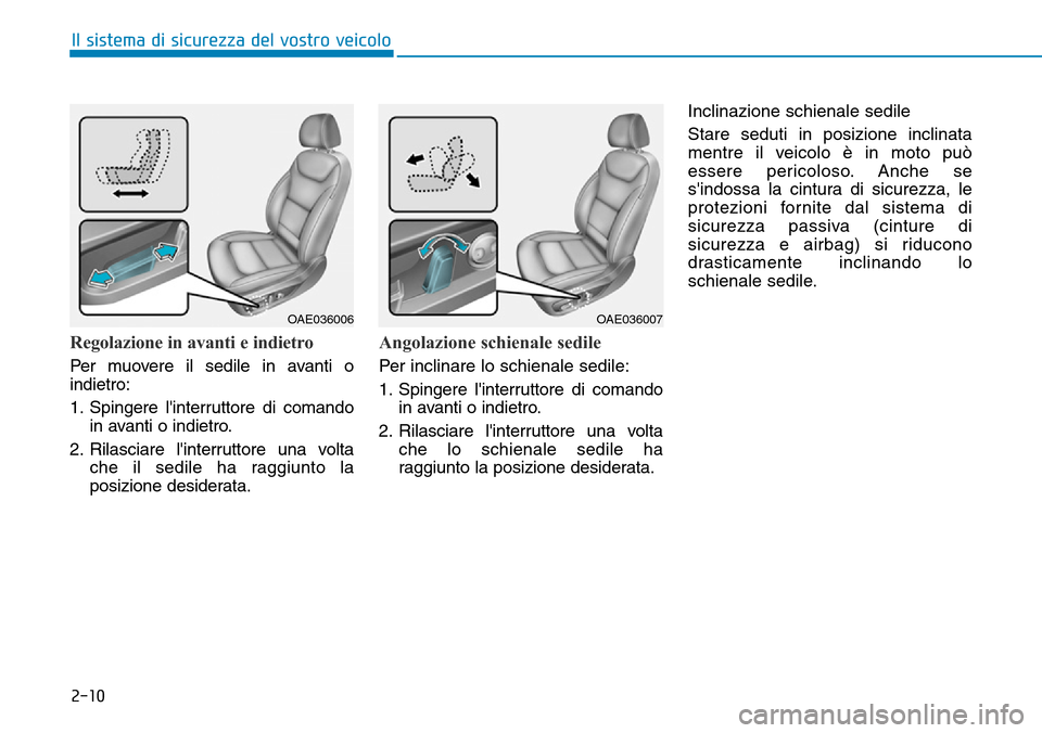 Hyundai Ioniq Electric 2019  Manuale del proprietario (in Italian) 2-10
Il sistema di sicurezza del vostro veicolo
Regolazione in avanti e indietro
Per muovere il sedile in avanti o
indietro:
1. Spingere linterruttore di comando
in avanti o indietro.
2. Rilasciare l