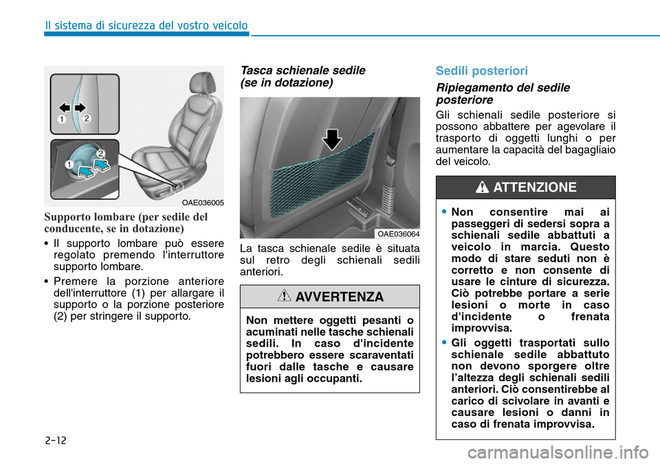 Hyundai Ioniq Electric 2019 Manuale del proprietario (in Italian) 2-12
Il sistema di sicurezza del vostro veicolo
Supporto lombare (per sedile del
conducente, se in dotazione)
• Il supporto lombare può essere
regolato premendo linterruttore
supporto lombare.
• Hyundai Ioniq Electric 2019 Manuale del proprietario (in Italian) 2-12
Il sistema di sicurezza del vostro veicolo
Supporto lombare (per sedile del
conducente, se in dotazione)
• Il supporto lombare può essere
regolato premendo linterruttore
supporto lombare.
•