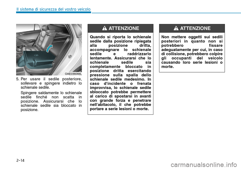 Hyundai Ioniq Electric 2019 Manuale del proprietario (in Italian) 2-14
Il sistema di sicurezza del vostro veicolo
5. Per usare il sedile posteriore,
sollevare e spingere indietro lo
schienale sedile.
Spingere saldamente lo schienale
sedile finché non scatta in
posi Hyundai Ioniq Electric 2019 Manuale del proprietario (in Italian) 2-14
Il sistema di sicurezza del vostro veicolo
5. Per usare il sedile posteriore,
sollevare e spingere indietro lo
schienale sedile.
Spingere saldamente lo schienale
sedile finché non scatta in
posi