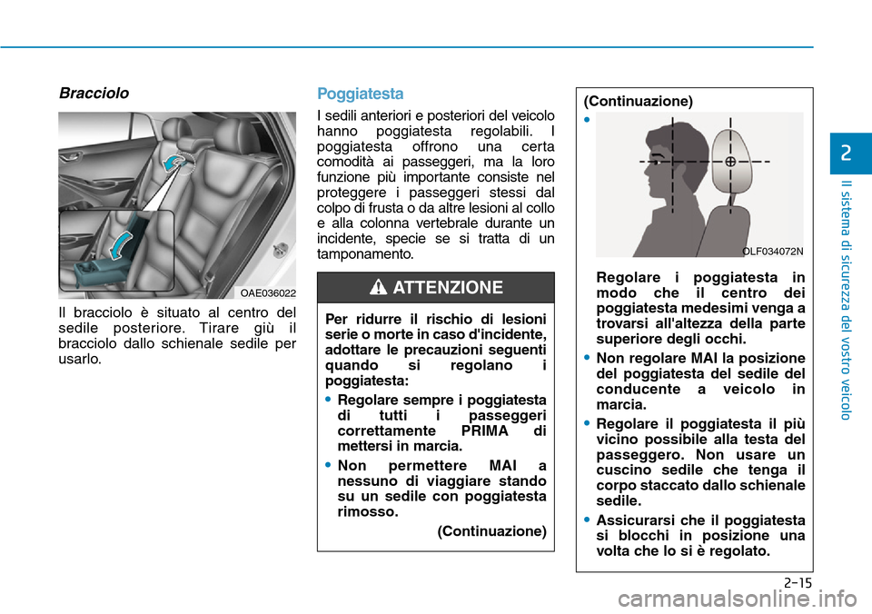 Hyundai Ioniq Electric 2019 Manuale del proprietario (in Italian) 2-15
Il sistema di sicurezza del vostro veicolo
2
Bracciolo
Il bracciolo è situato al centro del
sedile posteriore. Tirare giù il
bracciolo dallo schienale sedile per
usarlo.
Poggiatesta
I sedili an Hyundai Ioniq Electric 2019 Manuale del proprietario (in Italian) 2-15
Il sistema di sicurezza del vostro veicolo
2
Bracciolo
Il bracciolo è situato al centro del
sedile posteriore. Tirare giù il
bracciolo dallo schienale sedile per
usarlo.
Poggiatesta
I sedili an