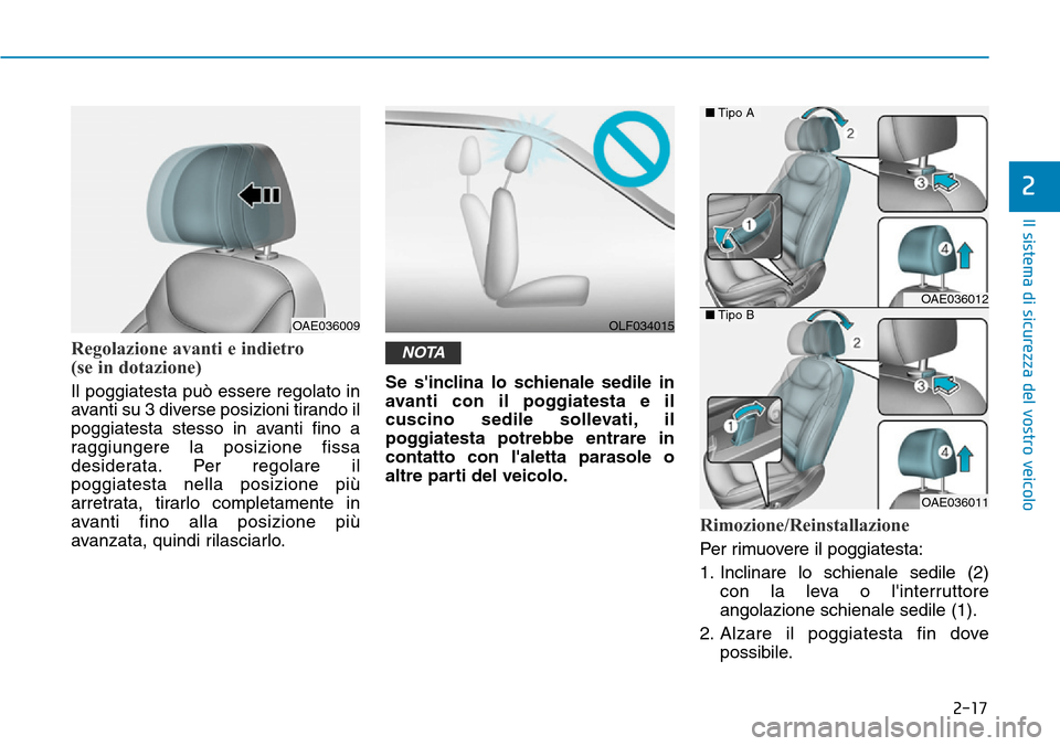 Hyundai Ioniq Electric 2019 Manuale del proprietario (in Italian) 2-17
Il sistema di sicurezza del vostro veicolo
2
Regolazione avanti e indietro
(se in dotazione)
Il poggiatesta può essere regolato in
avanti su 3 diverse posizioni tirando il
poggiatesta stesso in Hyundai Ioniq Electric 2019 Manuale del proprietario (in Italian) 2-17
Il sistema di sicurezza del vostro veicolo
2
Regolazione avanti e indietro
(se in dotazione)
Il poggiatesta può essere regolato in
avanti su 3 diverse posizioni tirando il
poggiatesta stesso in