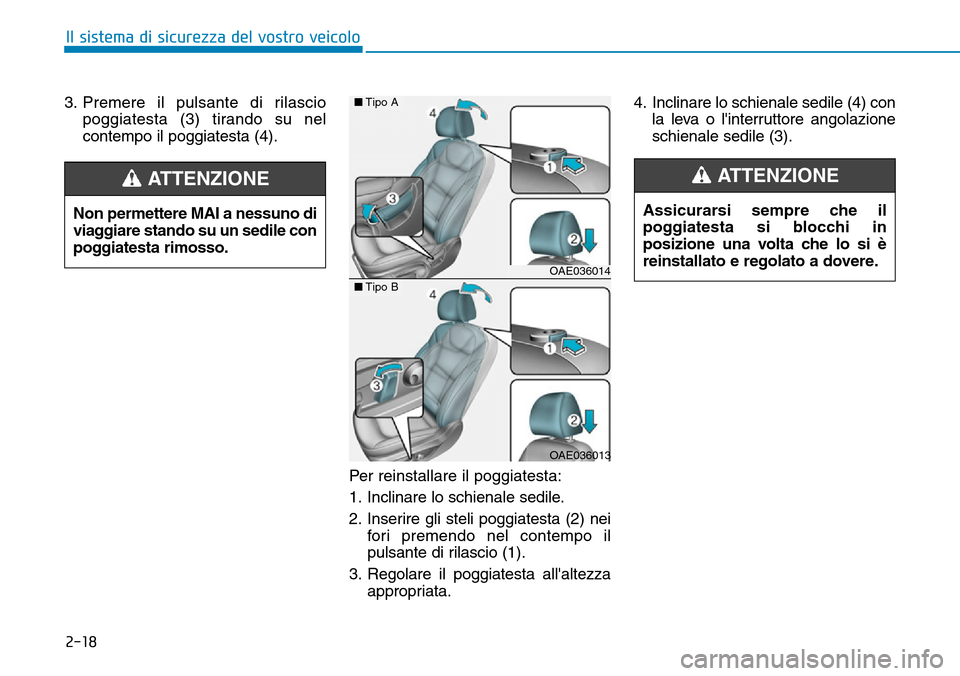 Hyundai Ioniq Electric 2019 Manuale del proprietario (in Italian) 2-18
Il sistema di sicurezza del vostro veicolo
3. Premere il pulsante di rilascio
poggiatesta (3) tirando su nel
contempo il poggiatesta (4).
Per reinstallare il poggiatesta:
1. Inclinare lo schienal Hyundai Ioniq Electric 2019 Manuale del proprietario (in Italian) 2-18
Il sistema di sicurezza del vostro veicolo
3. Premere il pulsante di rilascio
poggiatesta (3) tirando su nel
contempo il poggiatesta (4).
Per reinstallare il poggiatesta:
1. Inclinare lo schienal