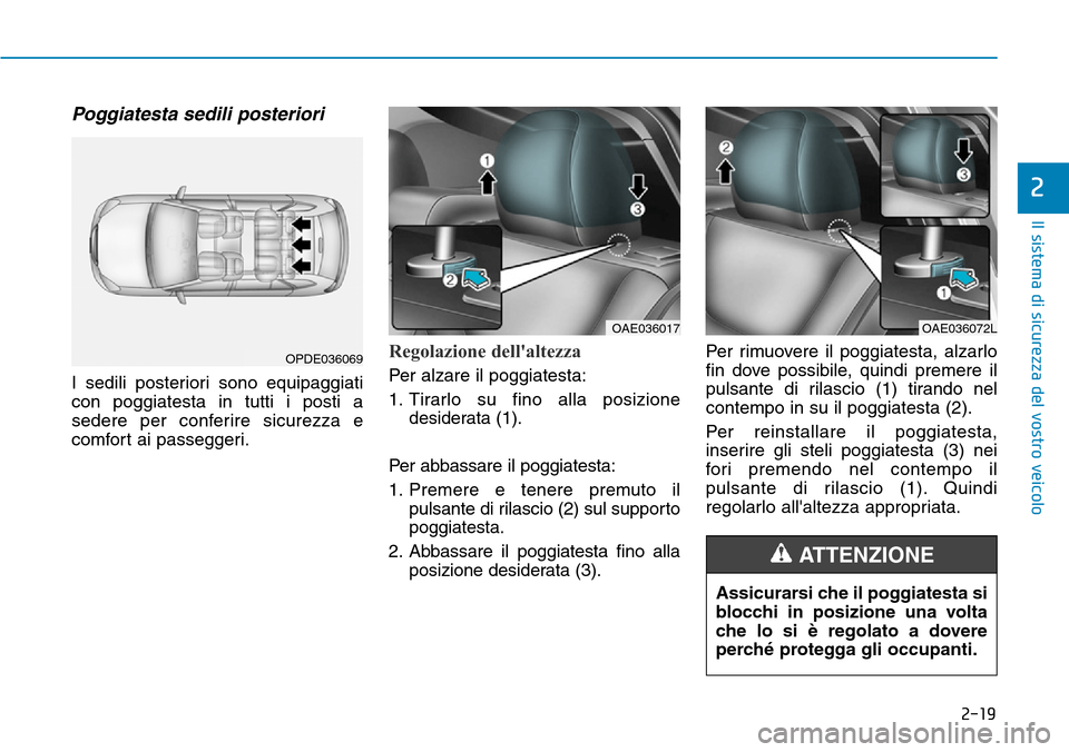 Hyundai Ioniq Electric 2019 Manuale del proprietario (in Italian) 2-19
Il sistema di sicurezza del vostro veicolo
2
Poggiatesta sedili posteriori
I sedili posteriori sono equipaggiati
con poggiatesta in tutti i posti a
sedere per conferire sicurezza e
comfort ai pas Hyundai Ioniq Electric 2019 Manuale del proprietario (in Italian) 2-19
Il sistema di sicurezza del vostro veicolo
2
Poggiatesta sedili posteriori
I sedili posteriori sono equipaggiati
con poggiatesta in tutti i posti a
sedere per conferire sicurezza e
comfort ai pas