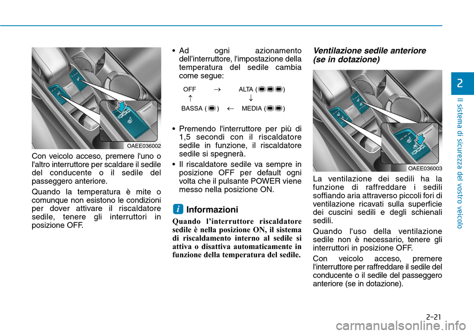 Hyundai Ioniq Electric 2019 Manuale del proprietario (in Italian) 2-21
Il sistema di sicurezza del vostro veicolo
2
Con veicolo acceso, premere luno o
laltro interruttore per scaldare il sedile
del conducente o il sedile del
passeggero anteriore.
Quando la tempera Hyundai Ioniq Electric 2019 Manuale del proprietario (in Italian) 2-21
Il sistema di sicurezza del vostro veicolo
2
Con veicolo acceso, premere luno o
laltro interruttore per scaldare il sedile
del conducente o il sedile del
passeggero anteriore.
Quando la tempera