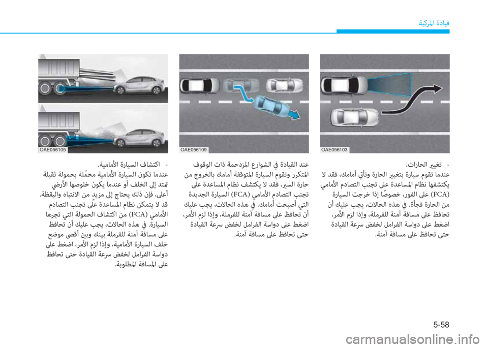 Hyundai Ioniq Electric 2019  دليل المالك 5-58
ﺔﺒﻛﺮﳌا ةدﺎﻴﻗ
.تارﺎﺤﻟا يرﻴﻐﺗ   -
 ﻻ ﺪﻘﻓ ،ﻚﻣﺎﻣأ تيﺄﺗو ةرﺎﺤﻟا يرﻴﻐﺘﺑ ةرﺎﻴﺳ مﻮﻘﺗ ﺎﻣﺪﻨﻋ
 ﻲ
