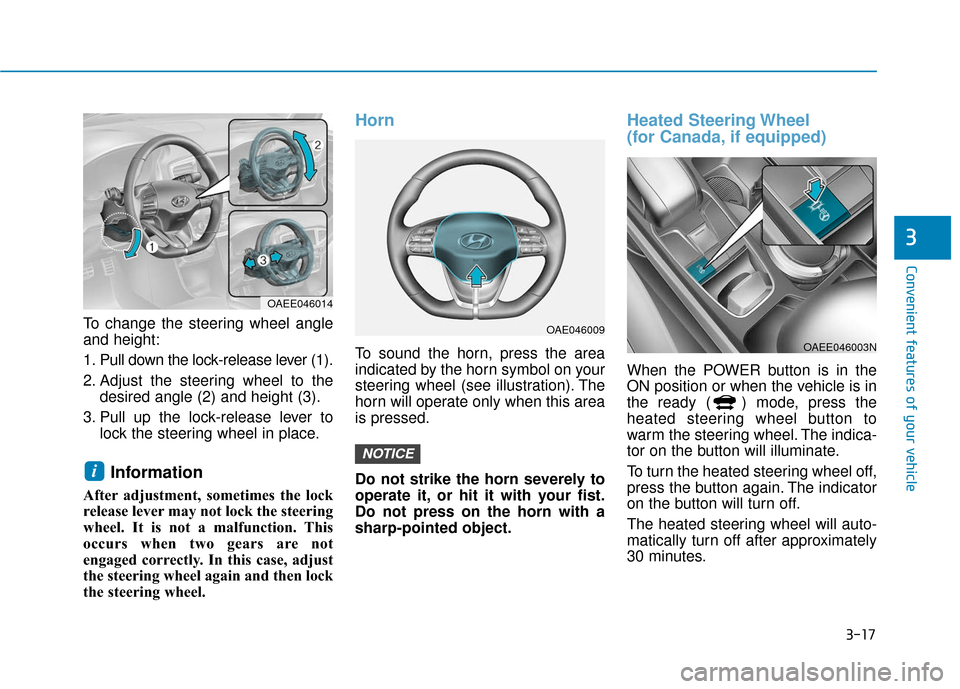 Hyundai Ioniq Electric 2018 Owners Manual 3-17
Convenient features of your vehicle
3
To change the steering wheel angle
and height:
1. Pull down the lock-release lever (1).
2. Adjust the steering wheel to thedesired angle (2) and height (3).
Hyundai Ioniq Electric 2018 Owners Manual 3-17
Convenient features of your vehicle
3
To change the steering wheel angle
and height:
1. Pull down the lock-release lever (1).
2. Adjust the steering wheel to thedesired angle (2) and height (3).