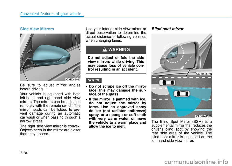Hyundai Ioniq Electric 2018 Owners Manual 3-34
Convenient features of your vehicle
Side View Mirrors
Be sure to adjust mirror angles
before driving.
Your vehicle is equipped with both
left-hand and right-hand side view
mirrors. The mirrors Hyundai Ioniq Electric 2018 Owners Manual 3-34
Convenient features of your vehicle
Side View Mirrors
Be sure to adjust mirror angles
before driving.
Your vehicle is equipped with both
left-hand and right-hand side view
mirrors. The mirrors