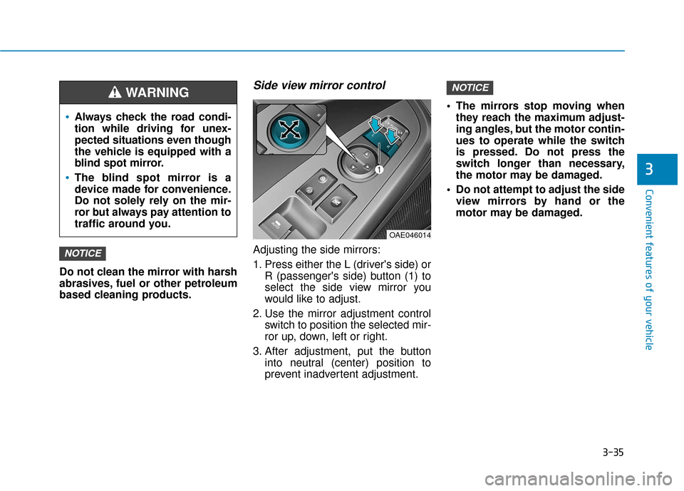 Hyundai Ioniq Electric 2018 Owners Manual 3-35
Convenient features of your vehicle
3
Do not clean the mirror with harsh
abrasives, fuel or other petroleum
based cleaning products.
Side view mirror control
Adjusting the side mirrors:
1. Press Hyundai Ioniq Electric 2018 Owners Manual 3-35
Convenient features of your vehicle
3
Do not clean the mirror with harsh
abrasives, fuel or other petroleum
based cleaning products.
Side view mirror control
Adjusting the side mirrors:
1. Press
